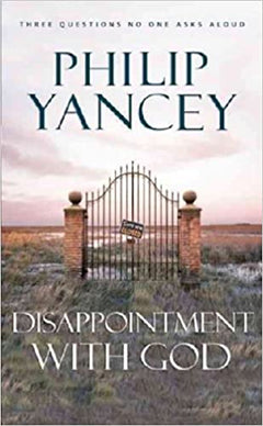 Disappointment with God Three Questions No One Asks Aloud Philip Yancey