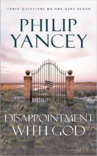 Disappointment with God Three Questions No One Asks Aloud Philip Yancey