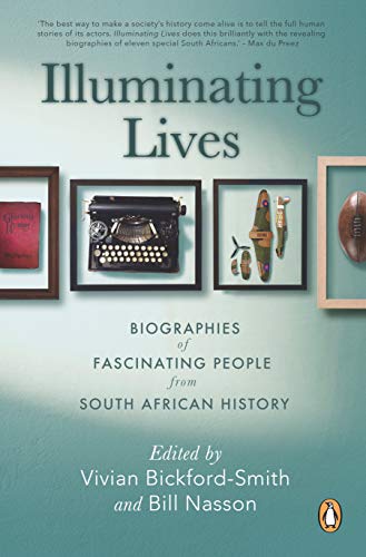 Illuminating Lives: Biographies of Fascinating People from South African History - Vivian Bickford-Smith & Bill Nasson