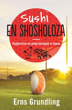 Sushi en shosholoza: rugbyreise en pelgrimstogte in Japan Erns Grundling