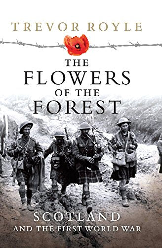 The Flowers of the Forest Scotland and the First World War Trevor Royle
