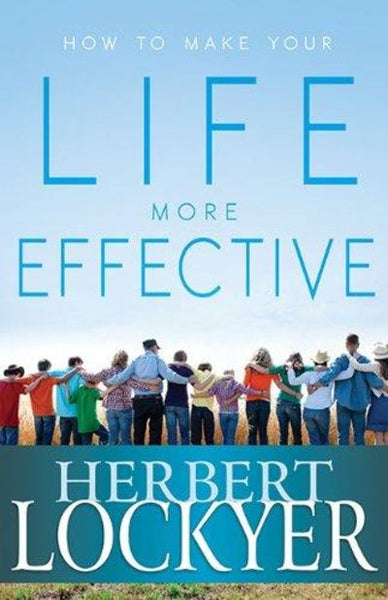 How to Make Your Life More Effective Herbert Lockyer