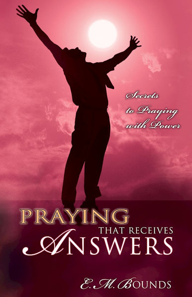 Praying that Receives Answers - Edward M. Bounds