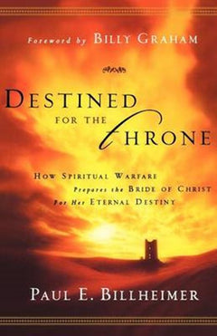 Destined for the Throne: How Spiritual Warfare Prepares the Bride of Christ for Her Eternal Destiny - Paul E. Billheimer