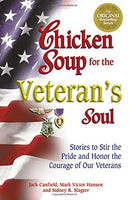 Chicken Soup for the Veteran's Soul Stories to Stir the Pride and Honor the Courage of Our Veterans Jack Canfield