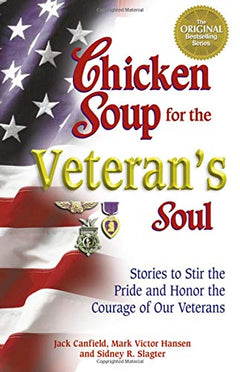 Chicken Soup for the Veteran's Soul Stories to Stir the Pride and Honor the Courage of Our Veterans Jack Canfield