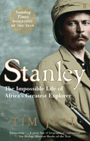 Stanley The Impossible Life of Africa's Greatest Explorer Tim Jeal