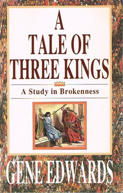 A Tale of Three Kings: A Study in Brokenness - Gene Edwards