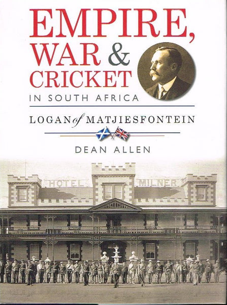 Empire, war and cricket in South Africa Logan of Matjiesfontein Dean Allen