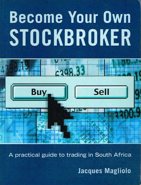 Become Your Own Stockbroker, A practical guide to trading in South Africa James Magliolo