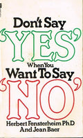 Don't say 'yes' when you want to say 'no' Herbert Fensterheim Ph.D. and Jean Baer