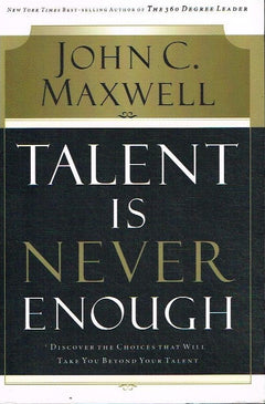 Talent Is Never Enough - John C Maxwell