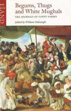 Begums, thugs and white Mughals the journals of Fanny Parkes