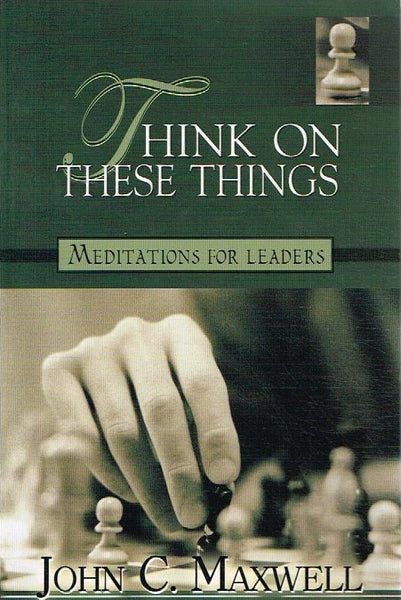 Think on these things meditations for leaders John C Maxwell