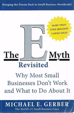 The E Myth Revisited: Why Most Small Businesses Don't Work and What to Do About It - Michael E Gerber