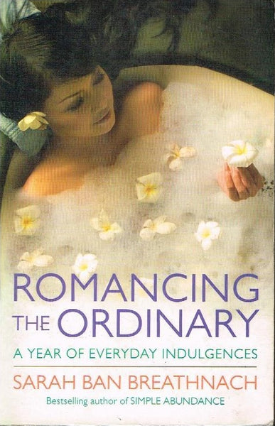 Romancing The Ordinary: A Year of Everyday Indulgences - Sarah Ban Breathnach