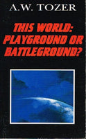 This world: playground or battleground ? A W Tozer