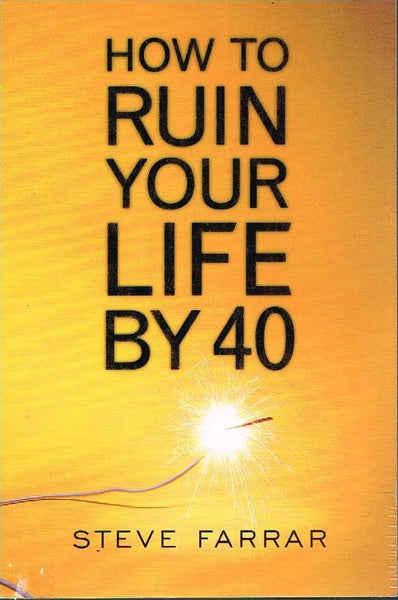 How to ruin your life by 40 Steve Farrar