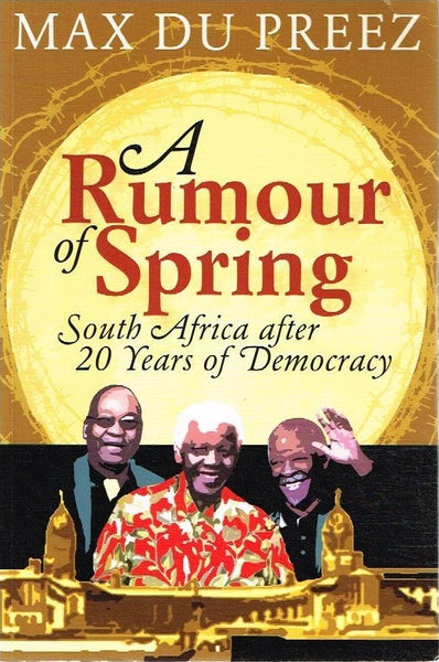 A Rumour of Spring South Africa after 20 Years of Democracy - Max du Preez
