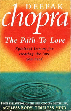The Path To Love: Spiritual lessons for creating the love you need Deepak Chopra