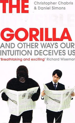 The invisible gorilla and other ways our intuition deceives us Christopher Chabris & Daniel Simons