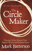 The Circle Maker: Praying Circles Around Your Biggest Dreams and Greatest Fears Mark Batterson