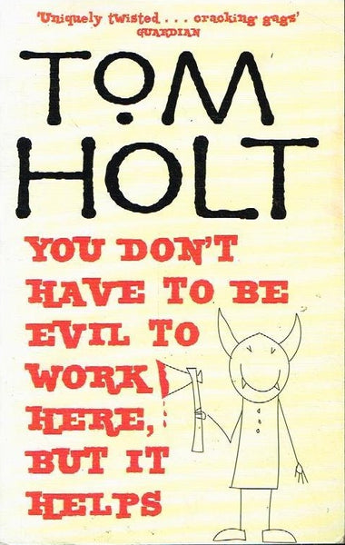 You don't have to be evil to work here but it helps Tom Holt