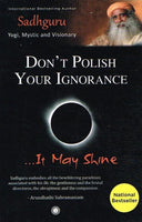 Don't polish your ignorance ...it may shine Sadhguru