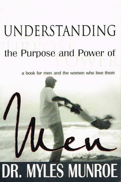 Understanding the purpose and power of men Myles Munroe