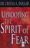 Uprooting the Spirit of Fear Creflo A. Dollar