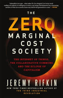 The Zero Marginal Cost Society: The Internet of Things, the Collaborative Commons, and the Eclipse of Capitalism - Jeremy Rifkin