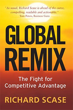 Global Remix :The Fight for Competitive Advantage Richard Scase