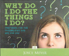 Why Do I Do The Things I Do? Preparing For The Possibilities God Has For You Joyce Meyer