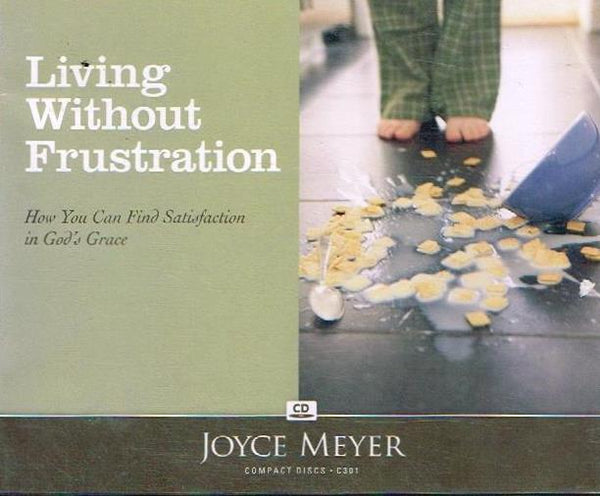 Living Without Frustration How You Can Find Satisfaction in God's Grace Joyce Meyer