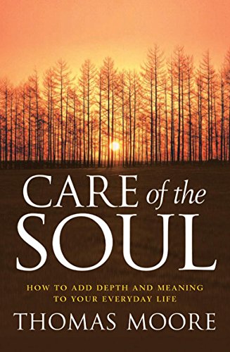 Care of the Soul: How to Add Depth and Meaning to Your Everyday Life - Thomas Moore