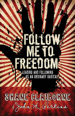 Follow Me to Freedom Leading and Following As an Ordinary Radical Shane Claiborne & John Perkins