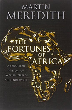 The Fortunes of Africa A 5000-year History of Wealth, Greed, and Endeavour - Martin Meredith