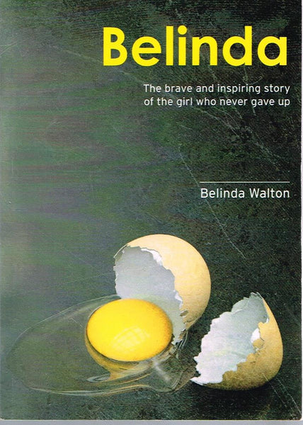 Belinda The brave and inspiring story of the girl who never gave up Belinda Walton