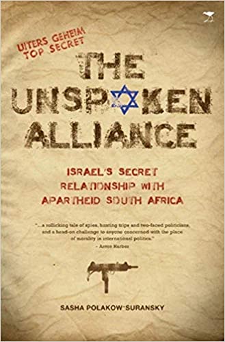 The Unspoken Alliance Israel's Secret Relationship with Apartheid South Africa Sasha Polakow-Suransky