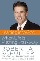 Leaning Into God When Life Is Pushing You Away Robert A. Schuller