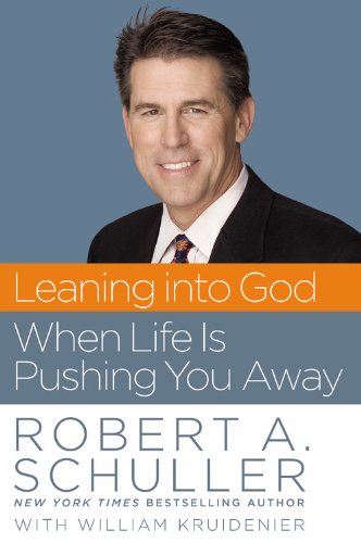 Leaning Into God When Life Is Pushing You Away Robert A. Schuller