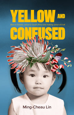 Yellow and Confused Born in Taiwan, Raised in South Africa, and Making Sense of it All Ming-Cheau Lin