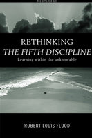 Rethinking the Fifth Discipline Learning Within the Unknowable Robert L. Flood