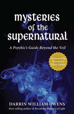 Mysteries of the Supernatural: A Psychic's Guide Beyond the Veil - Darrin W. Owens