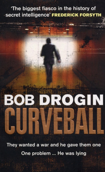 Curveball Spies, Lies, and the Man Behind Them : the Real Reason America Went to War in Iraq Bob Drogin