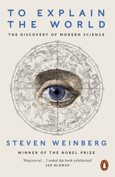 To Explain the World The Discovery of Modern Science Steven Weinberg