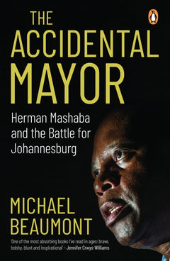 The Accidental Mayor Herman Mashaba and the Battle for Johannesburg - Michael Beaumont