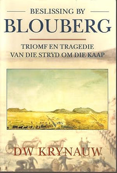 Beslissing by Blouberg: triomf en tragedie van die stryd om die Kaap - Dawid W. Krynauw