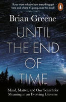 Until the End of Time Mind, Matter, and Our Search for Meaning in an Evolving Universe Brian Greene