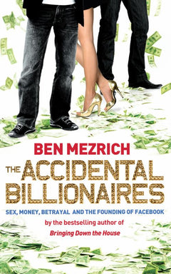 The Accidental Billionaires: Sex, Money, Betrayal and the Founding of Facebook Ben Mezrich